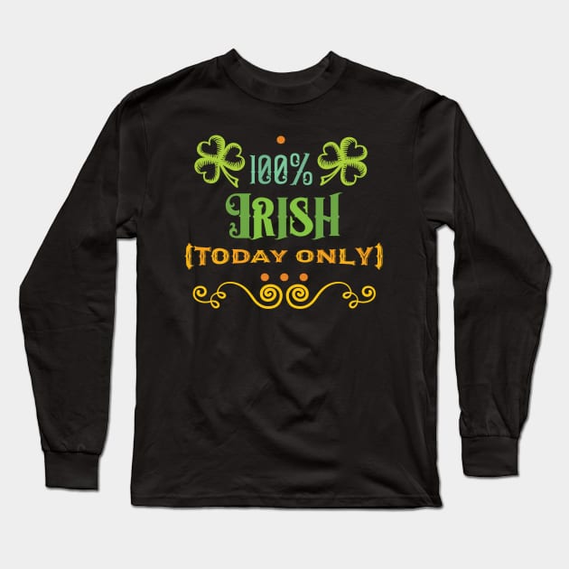 St. Patricks Day - 100% Irish Today Only Long Sleeve T-Shirt by TeeBunny17